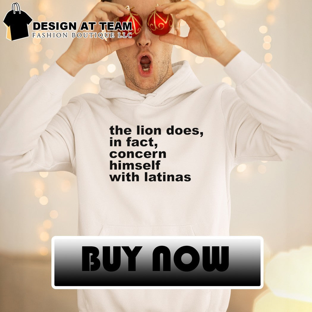 The Lion Does In Fact Concern Himself With Latinas shirt
