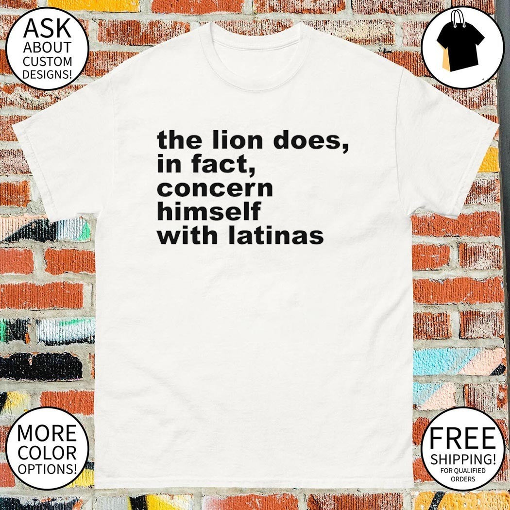 The Lion Does In Fact Concern Himself With Latinas shirt