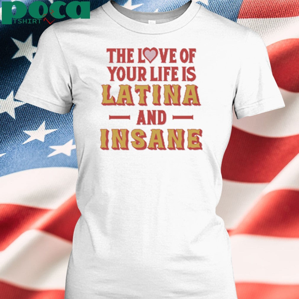 The Love Of Your Life Is Latina And Insane shirt