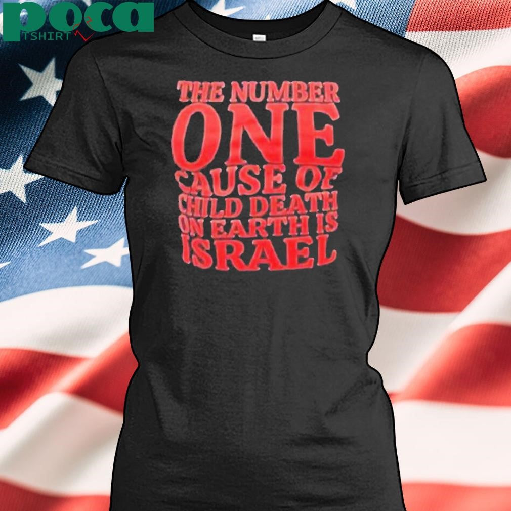 The Number One Cause Of Child Death On Earth Is Israel Shirt