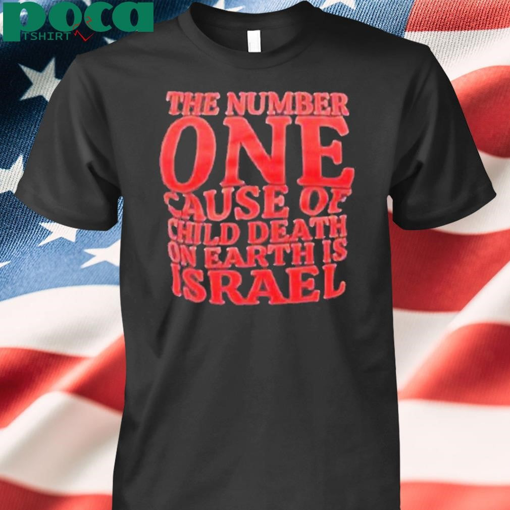The Number One Cause Of Child Death On Earth Is Israel Shirt