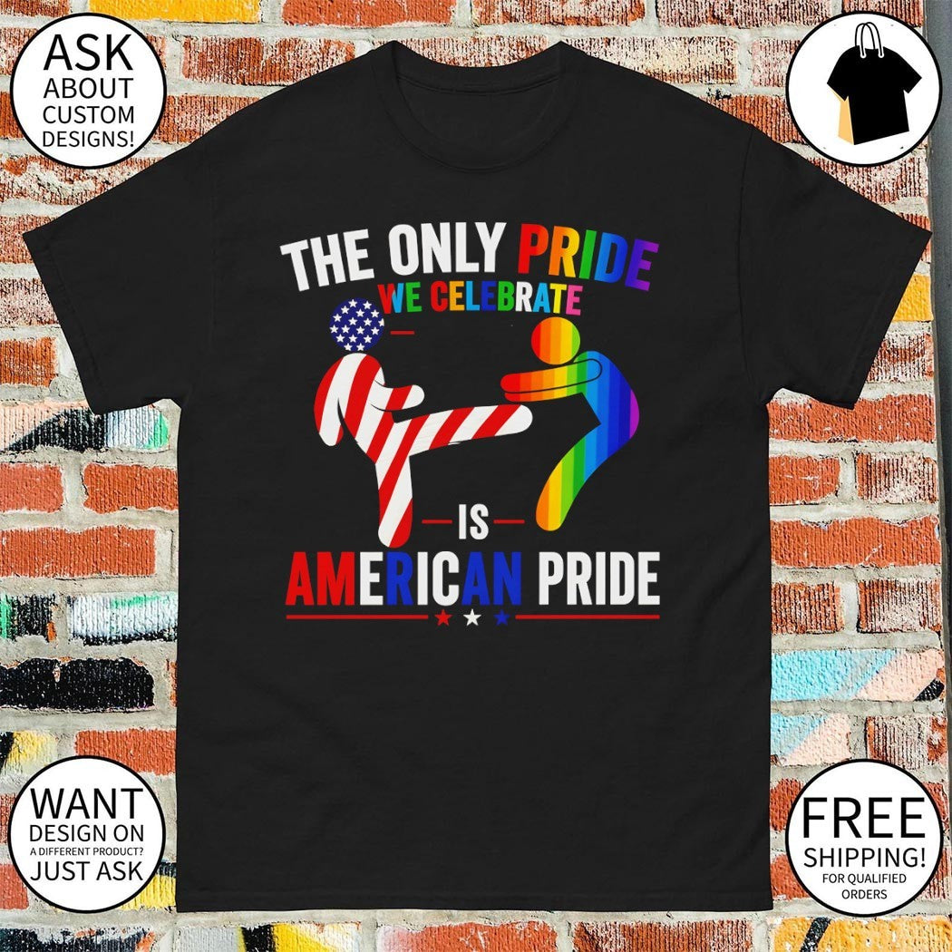 The Only Pride We Celebrate Is American Pride LGBT shirt