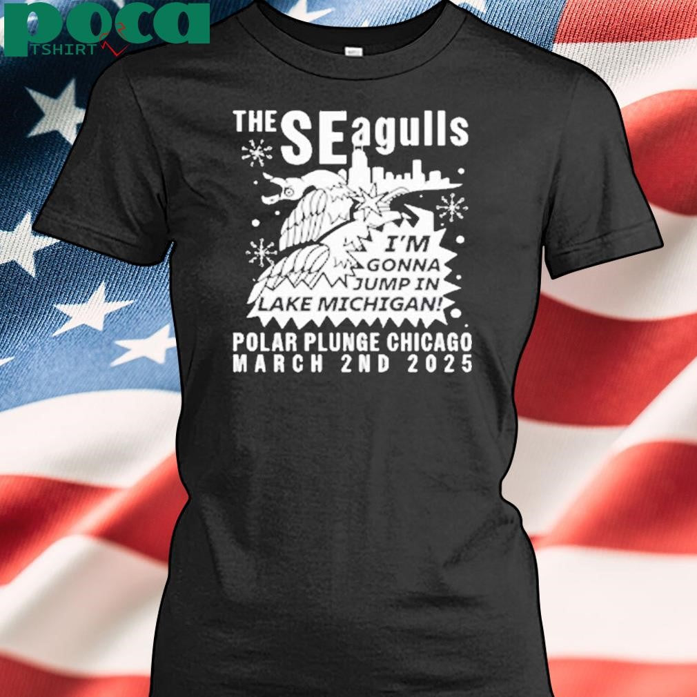 The Seagulls I’m Gonna Jump In Lake Michigan Polar Plunge Chicago March 2Nd 2025 Shirt