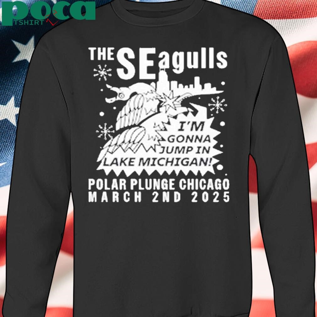The Seagulls I’m Gonna Jump In Lake Michigan Polar Plunge Chicago March 2Nd 2025 Shirt