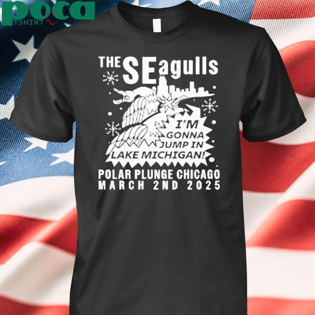 The Seagulls I’m Gonna Jump In Lake Michigan Polar Plunge Chicago March 2Nd 2025 Shirt