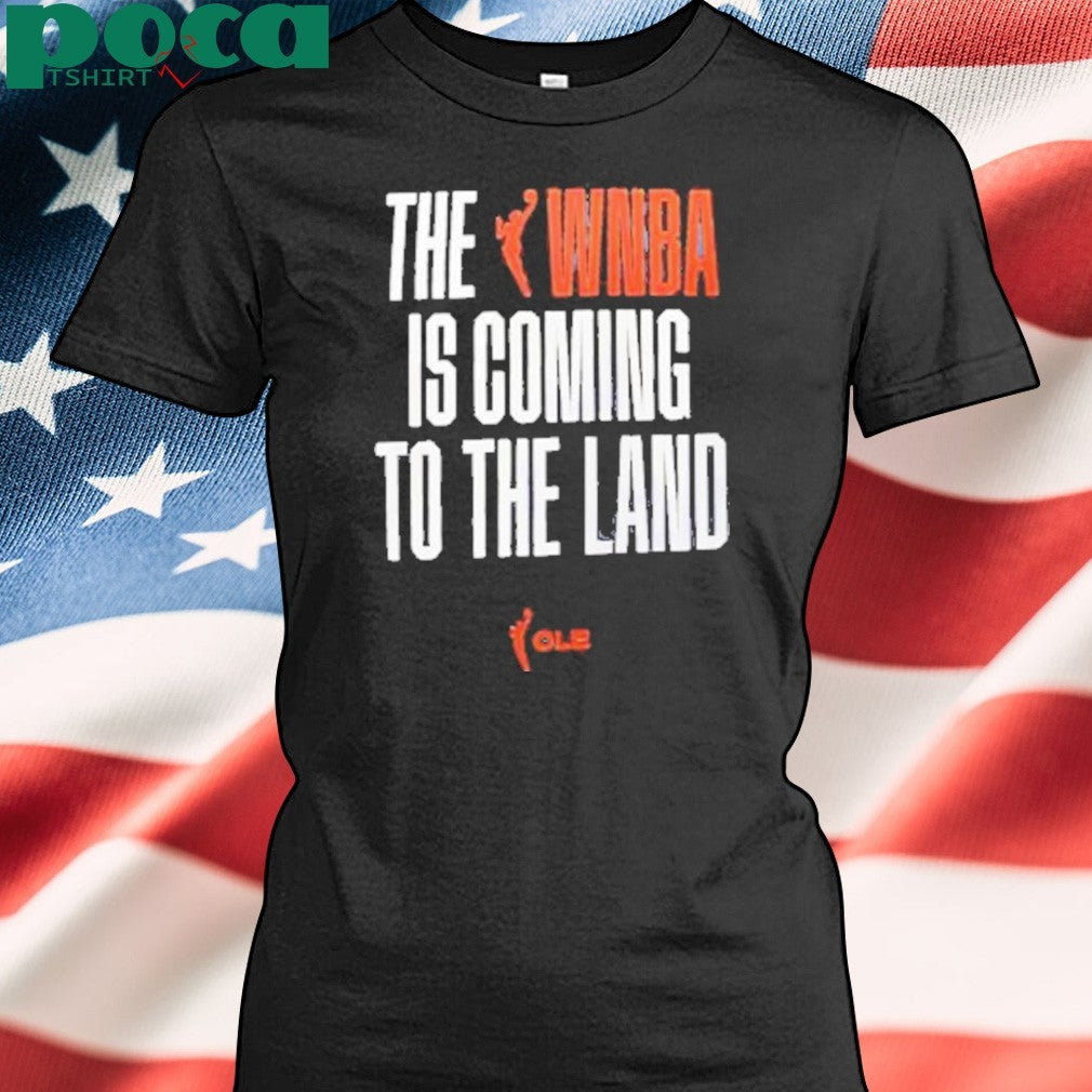 The WNBA Is Coming To The Land shirt
