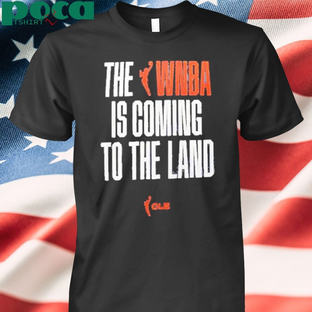 The WNBA Is Coming To The Land shirt