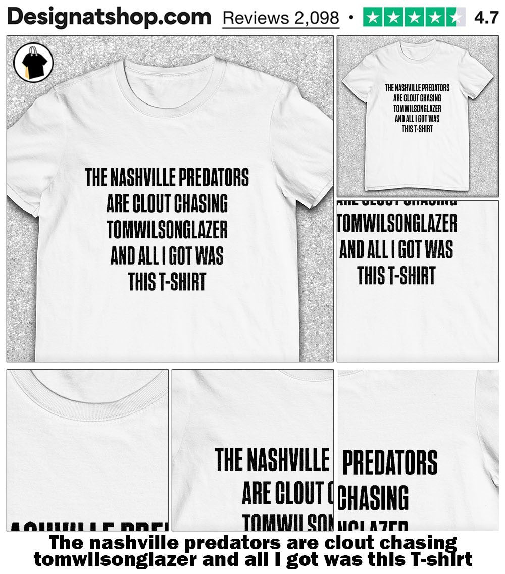 The Nashville Predators are clout chasing tomwilsonglazer and all I got was this shirt