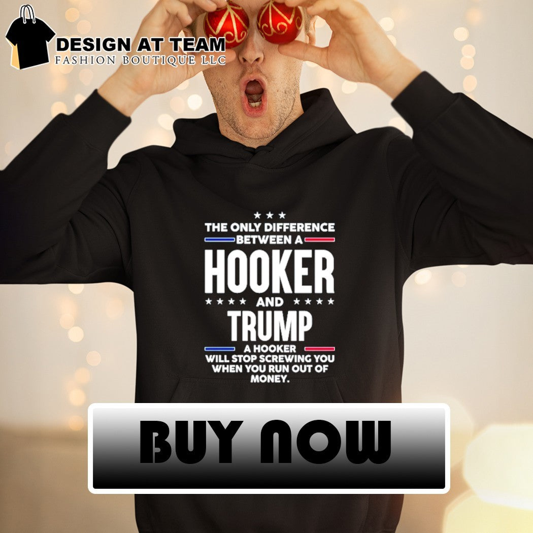 The only difference between a hooker and Trump political shirt