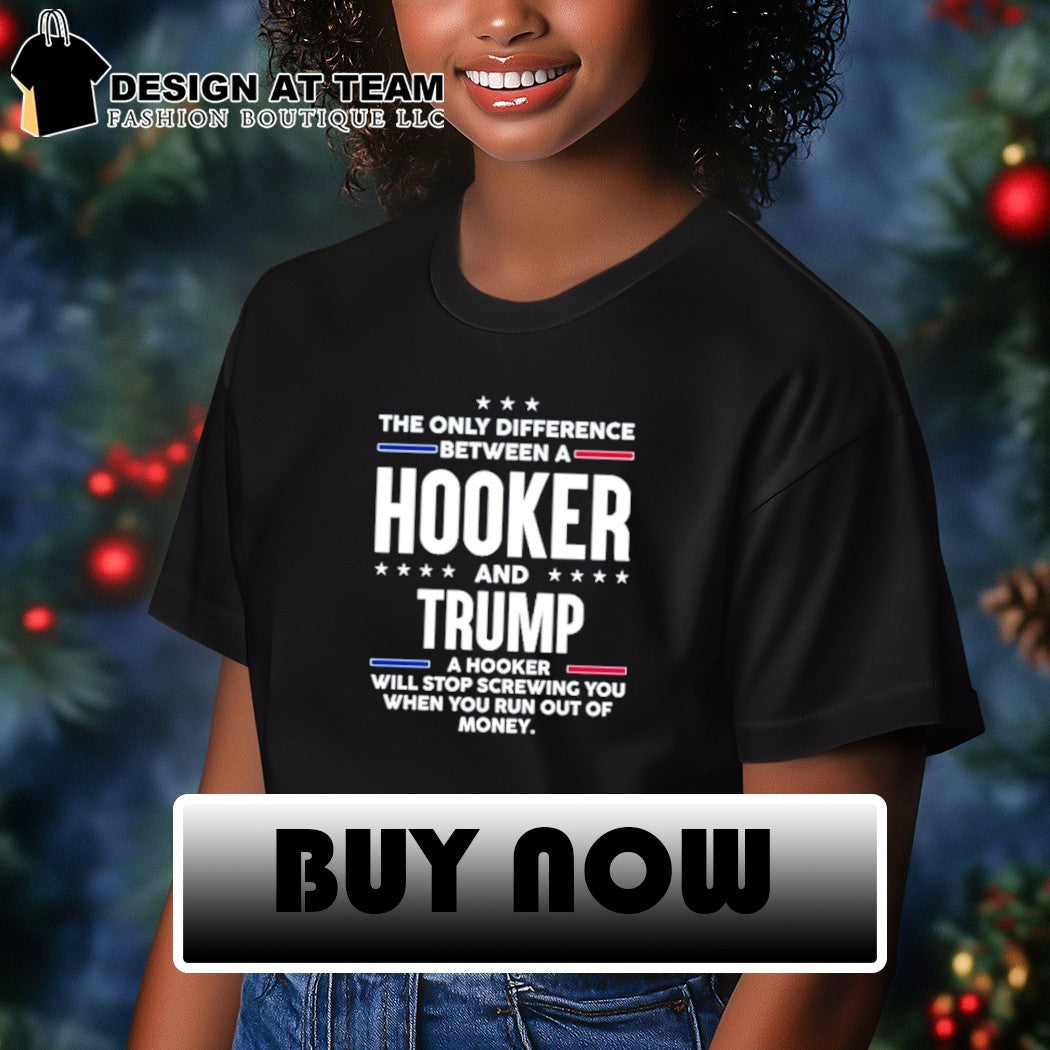 The only difference between a hooker and Trump political shirt