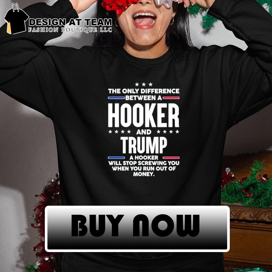The only difference between a hooker and Trump political shirt