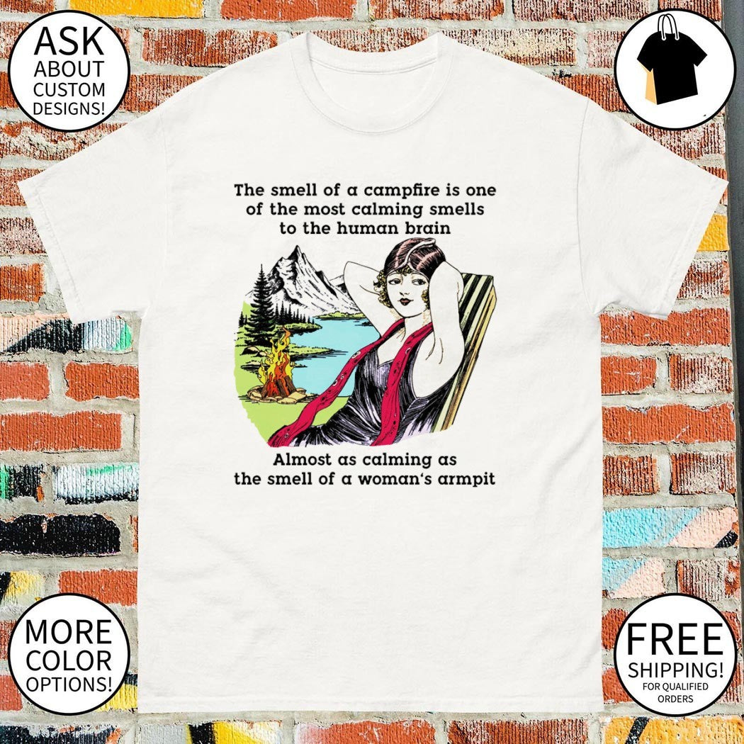 The smell of a campfire is one of the most calming smells shirt