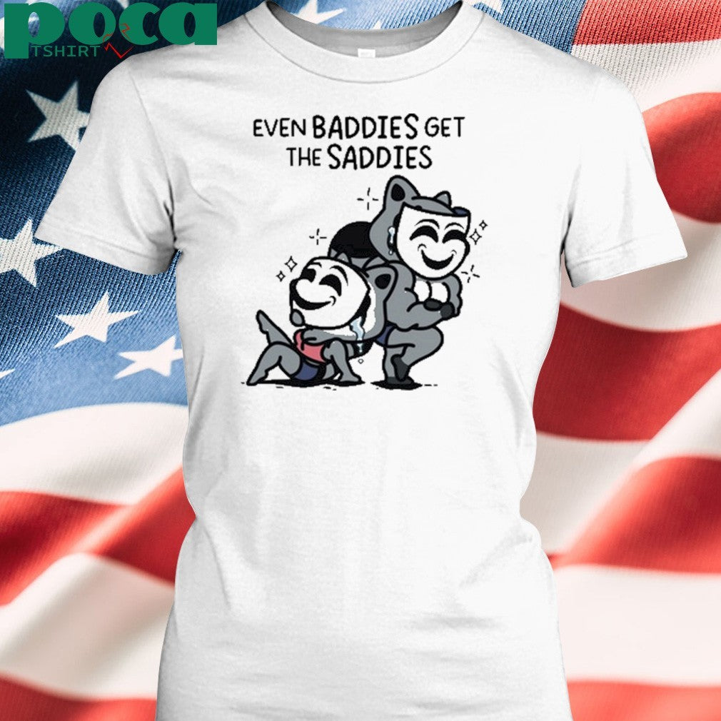 Themandatoryfunday Even Baddies Get Saddies Shirt
