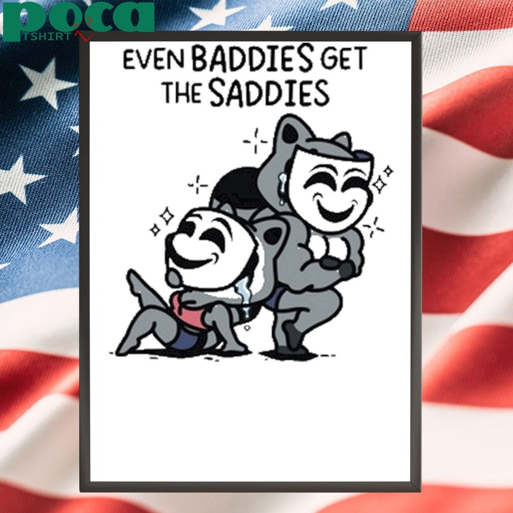 Themandatoryfunday Even Baddies Get Saddies Shirt