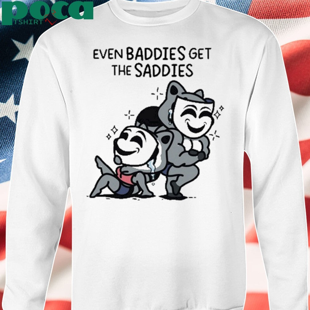 Themandatoryfunday Even Baddies Get Saddies Shirt