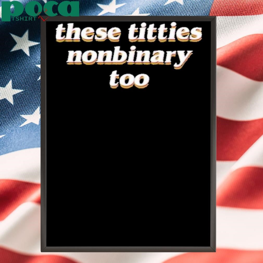 These Titties Nonbinary Too Shirt