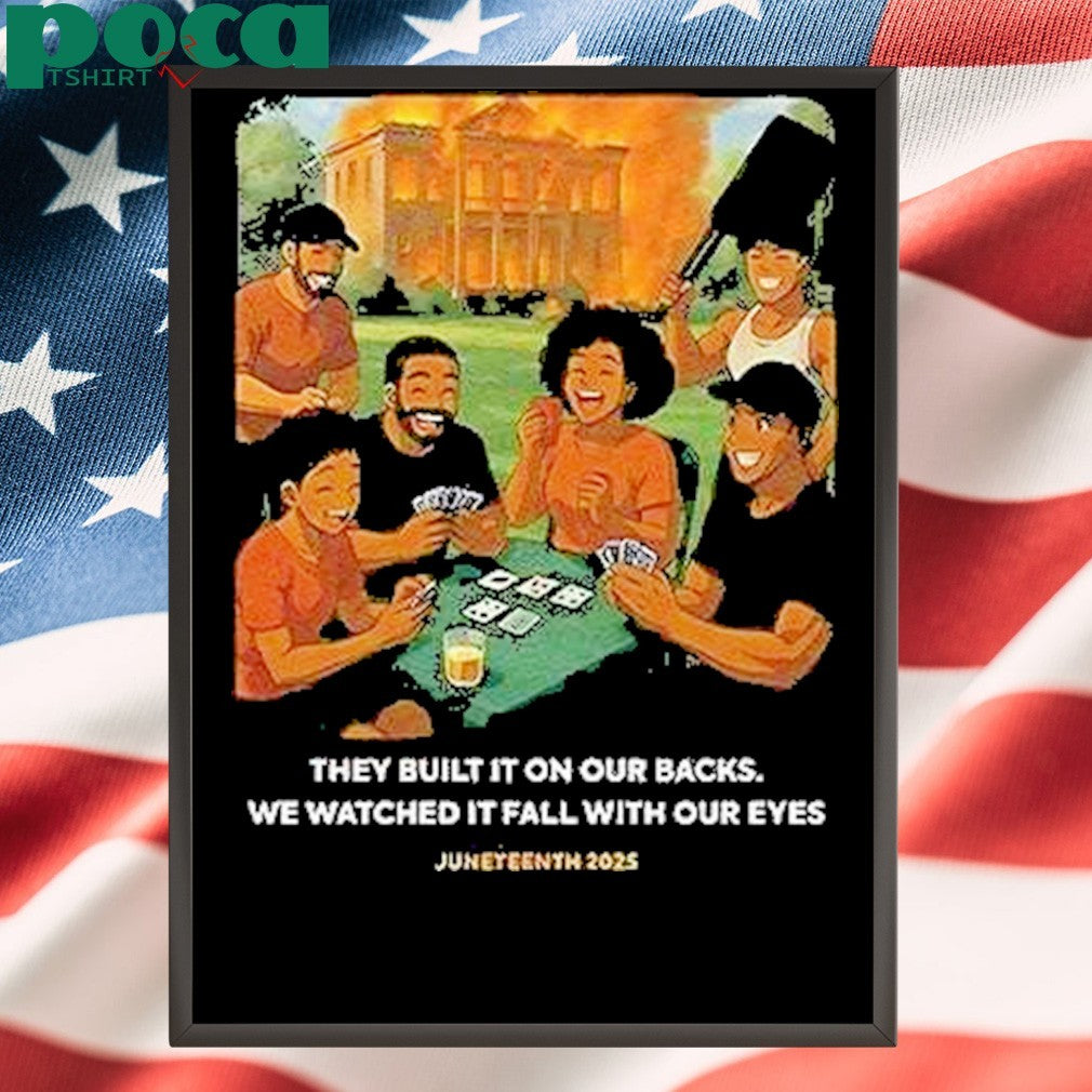 They Built It On Our Backs We Watched It Fall With Our Eyes Juneteenth 2025 Shirt