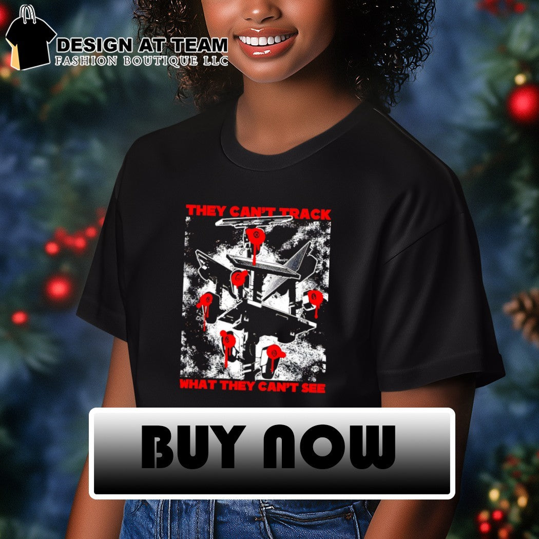 They can’t track what they can’t see shirt