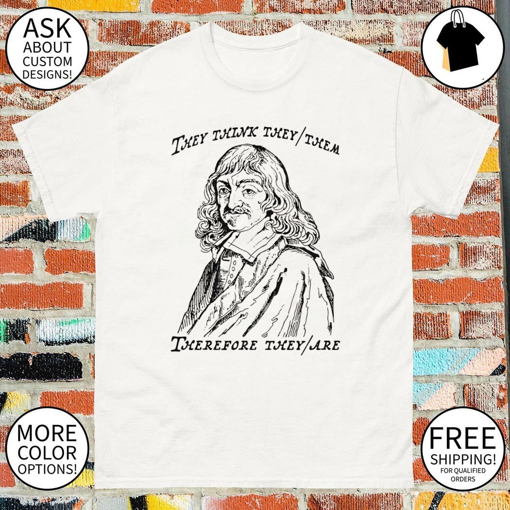 They think they them therefore they are shirt