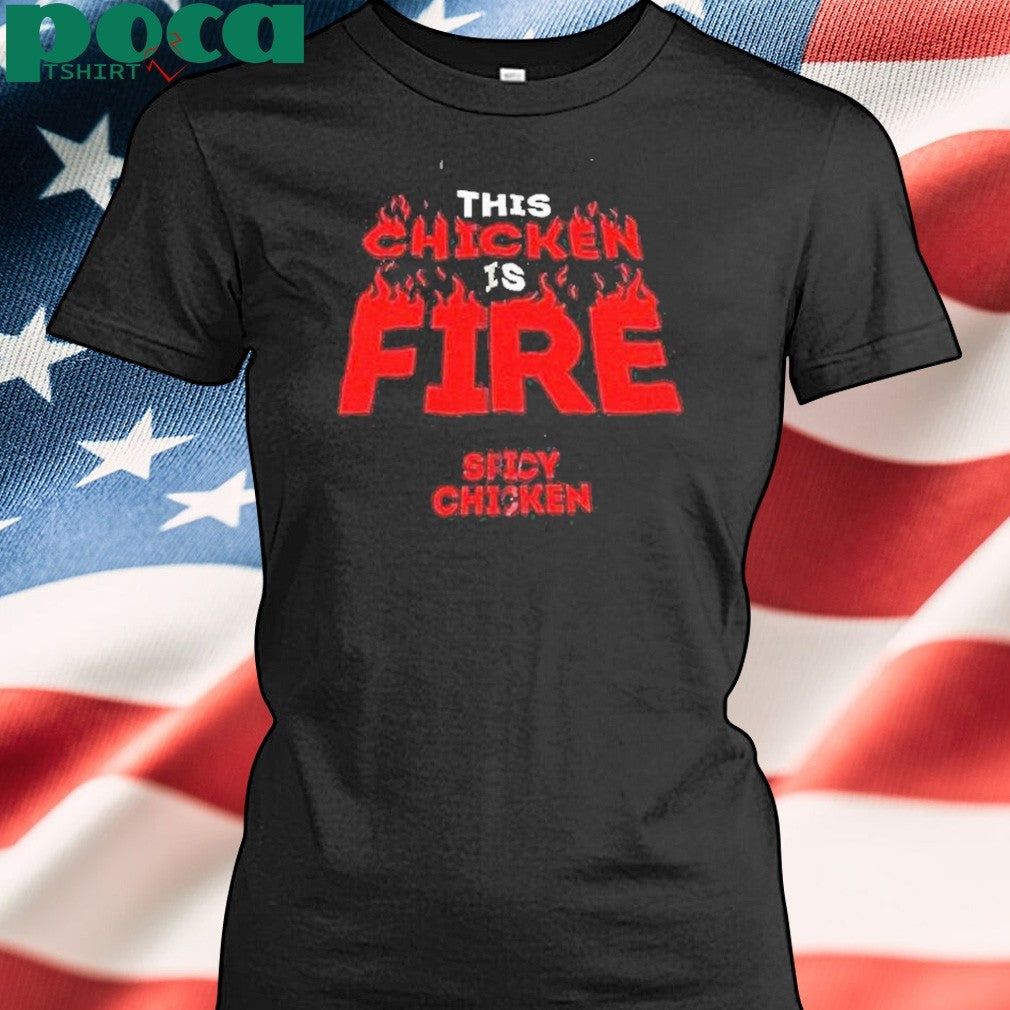 This Chicken Is Fire Spicy Chicken Shirt