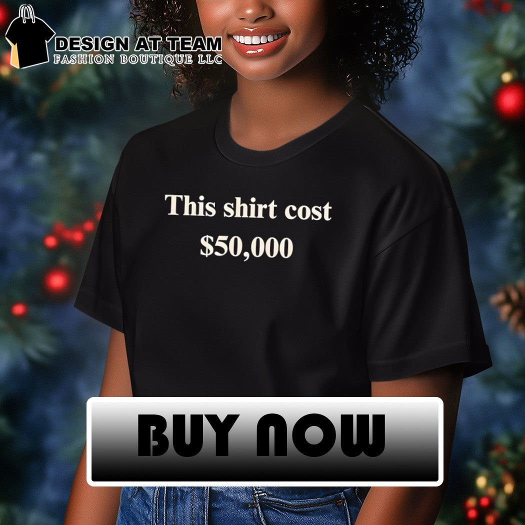 This Shirt Cost 50 000 Dollar shirt