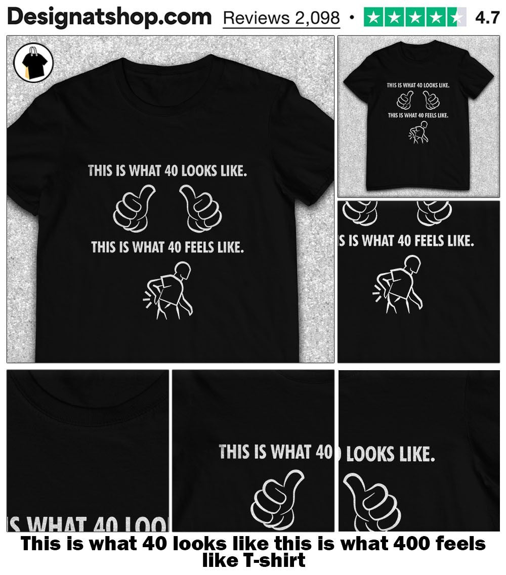 This is what 40 looks like this is what 400 feels like shirt
