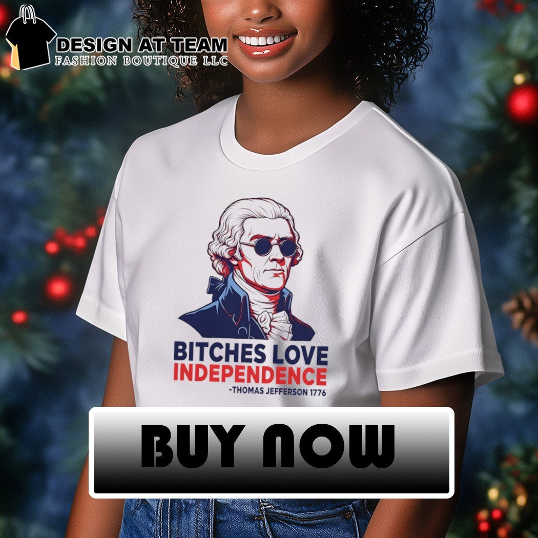 Thomas Jefferson Bitches Love Independence 4th of July 2026 shirt