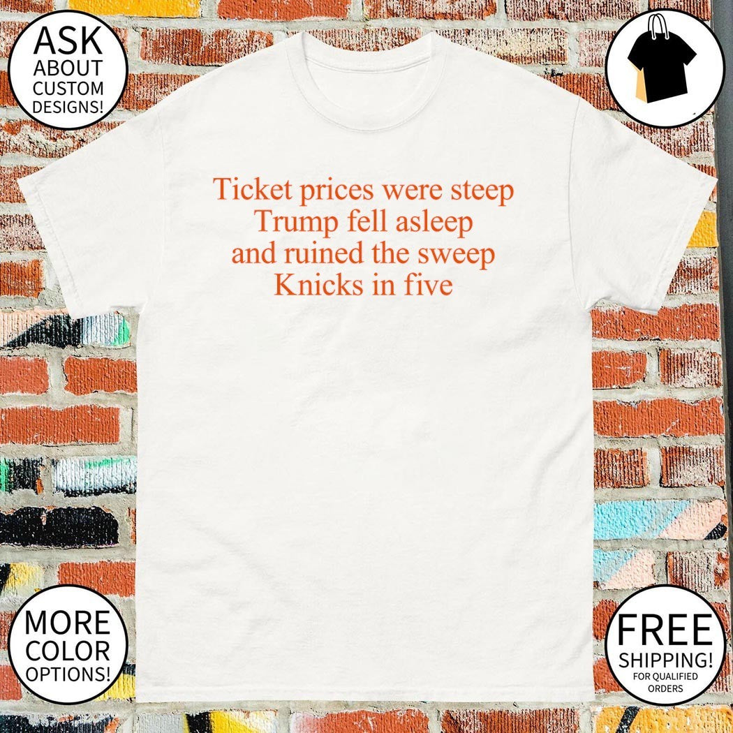 Ticket Prices Were Steep Trump Fell Asleep Knicks-In Five Political Sports Essential shirt