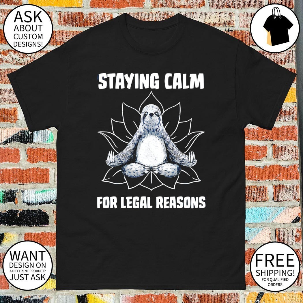 Tobe fonseca a zen sloth staying calm for legal reasons shirt