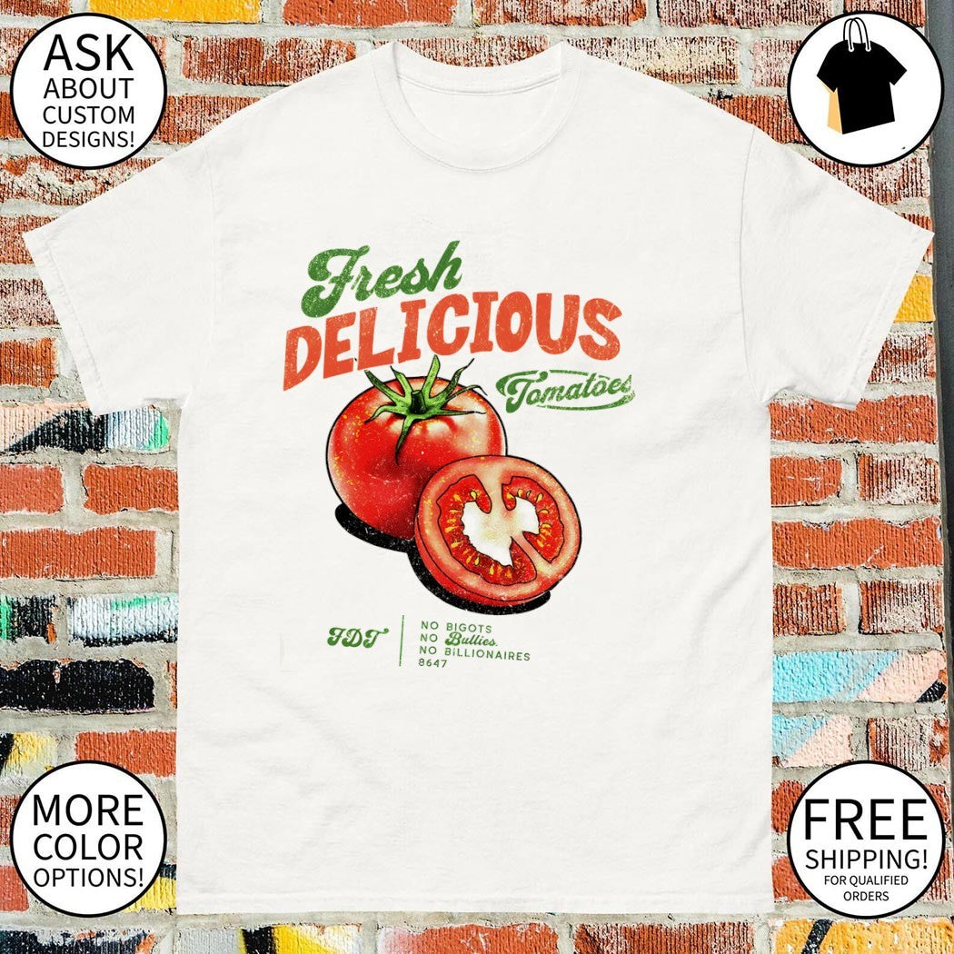 Tomatoes fresh delicious FDT no bigots no bullies no billionaires 8647 shirt