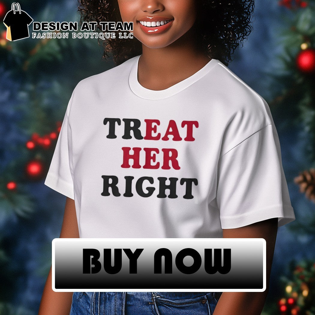 Treat her right eat her tshirt