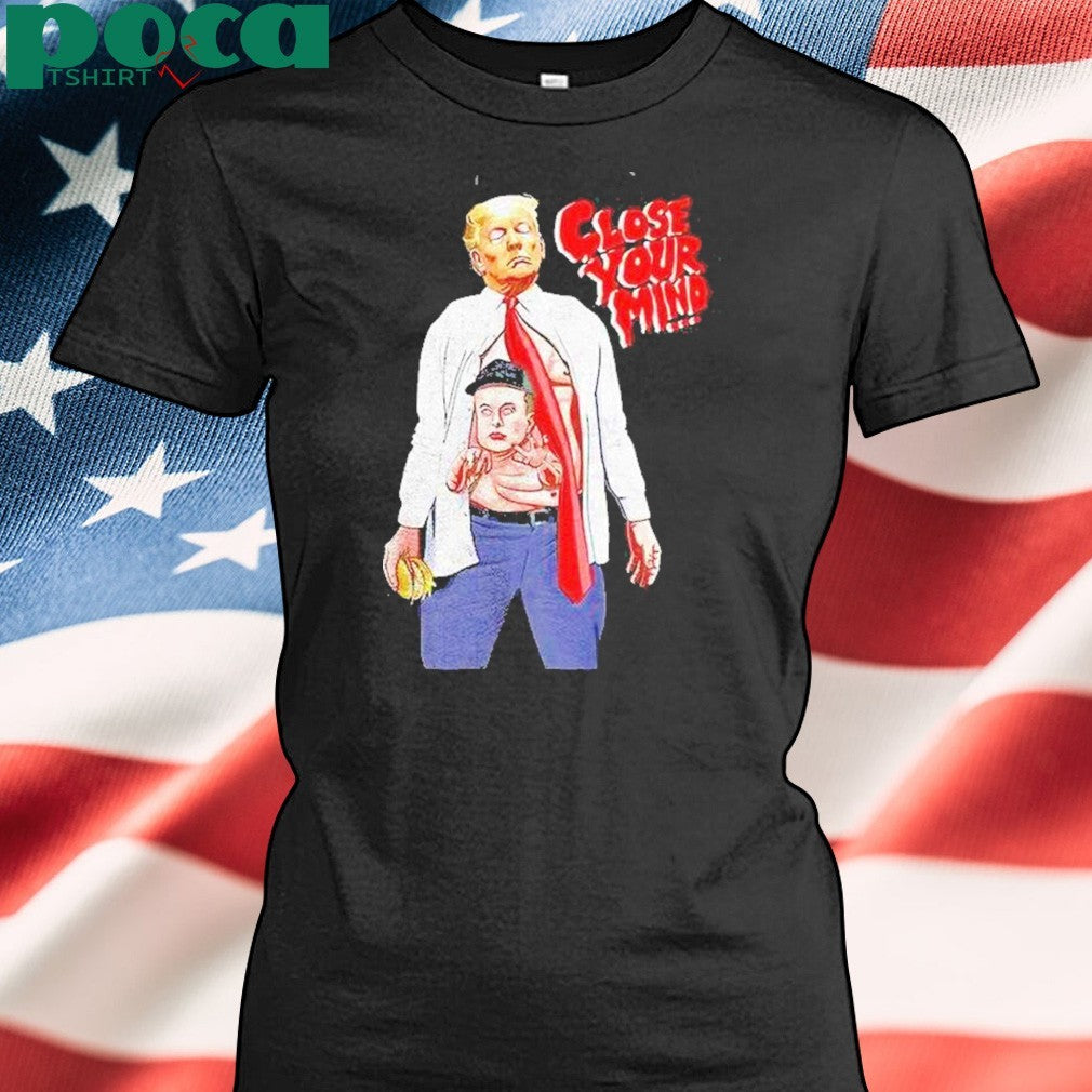 Trump Elon Musk Close Your Mind Shirt