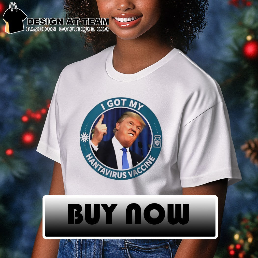 Trump I Got My Hantavirus Vaccine shirt