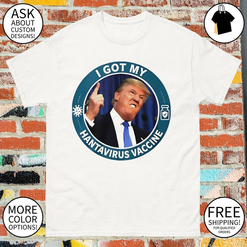 Trump I Got My Hantavirus Vaccine shirt