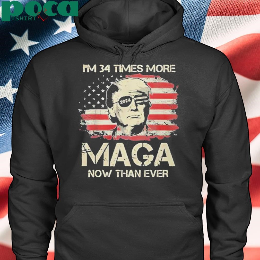 Trump I’m 34 Times More MAGA Now Than Ever Shirt