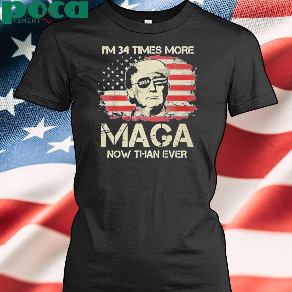 Trump I’m 34 Times More MAGA Now Than Ever Shirt