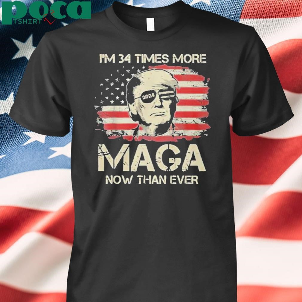 Trump I’m 34 Times More MAGA Now Than Ever Shirt
