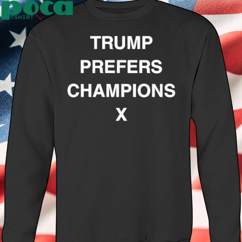 Trump Prefers Champions X Tee Shirt