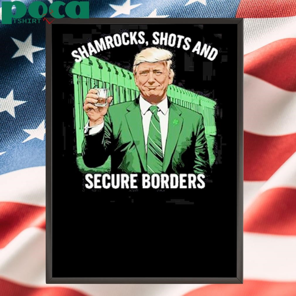Trump Shamrocks, Shots And Secure Borders St Patricks Day Shirt