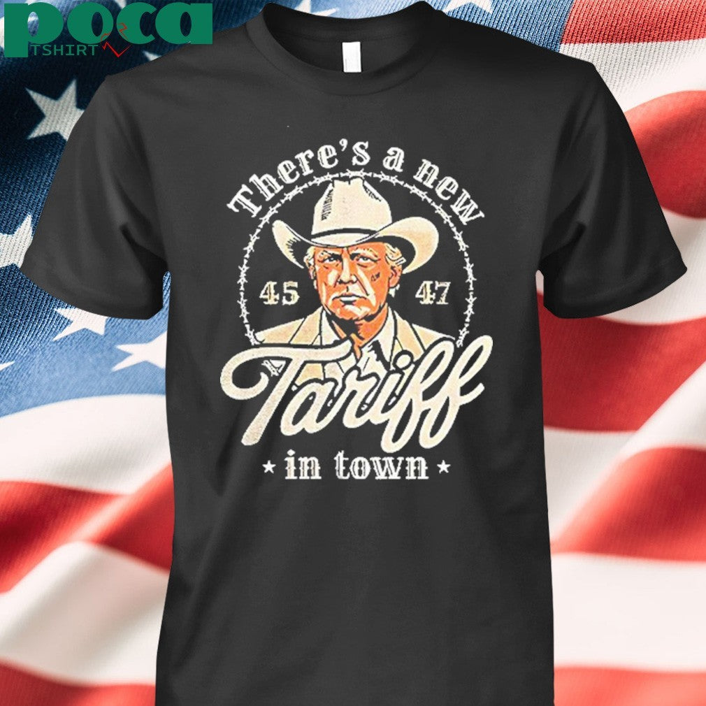 Trump Theres A New Tariff In Town 45 47 Shirt