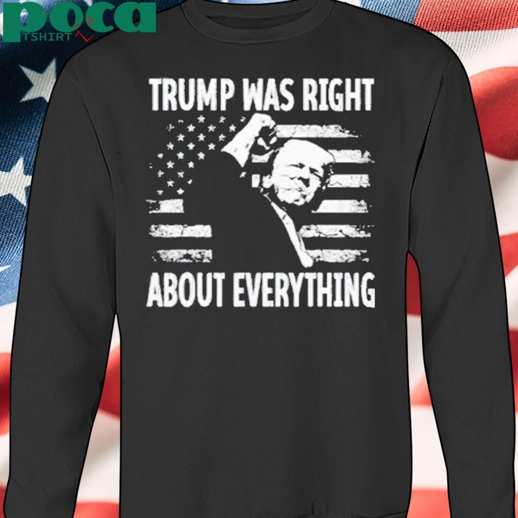 Trump Was Right About Everything American Flag Shirt