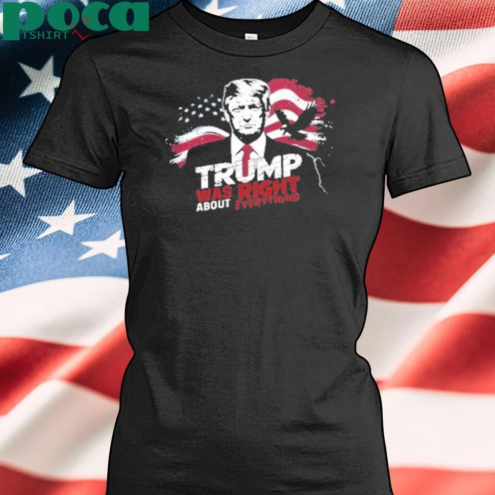 Trump Was Right About Everything Shirt