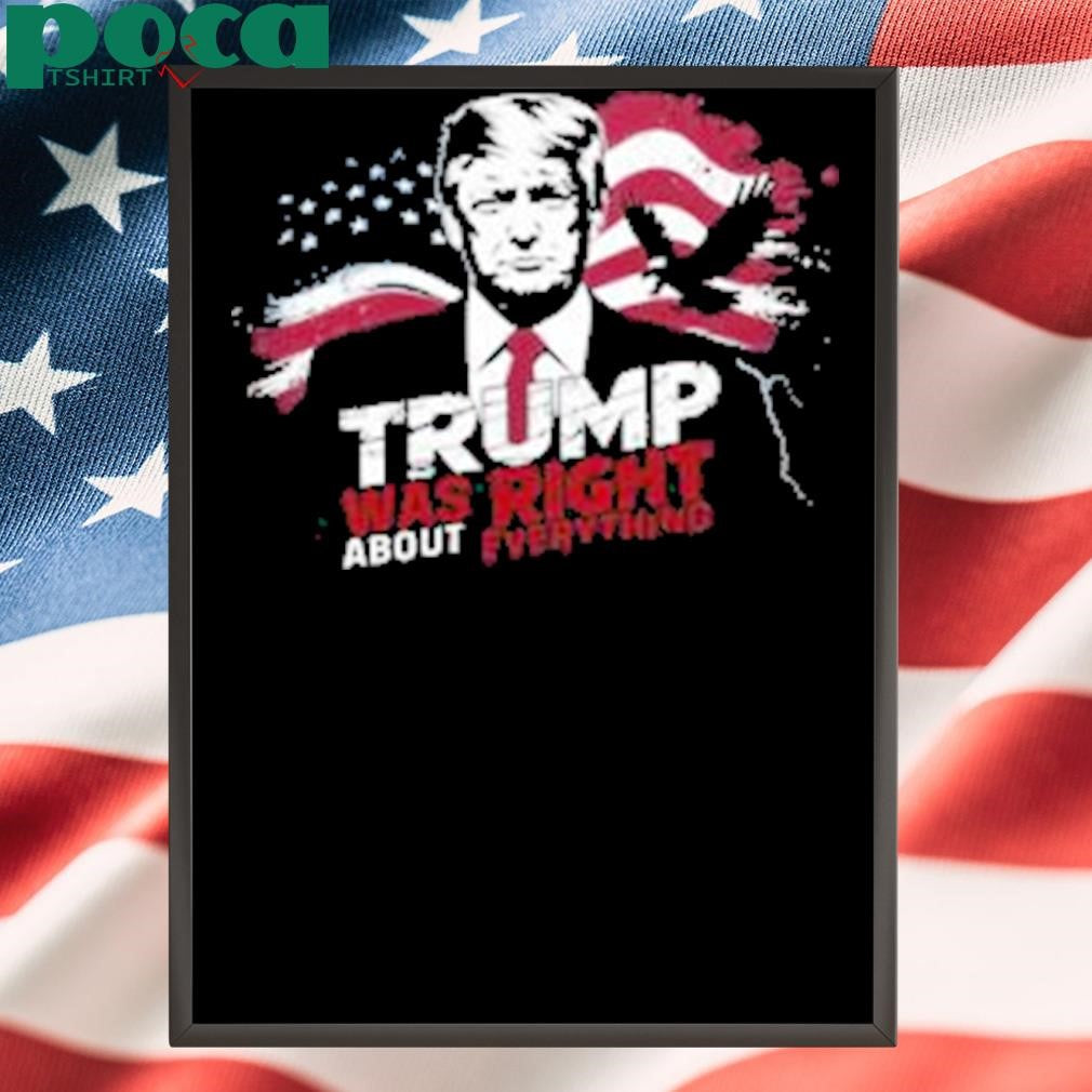 Trump Was Right About Everything Shirt
