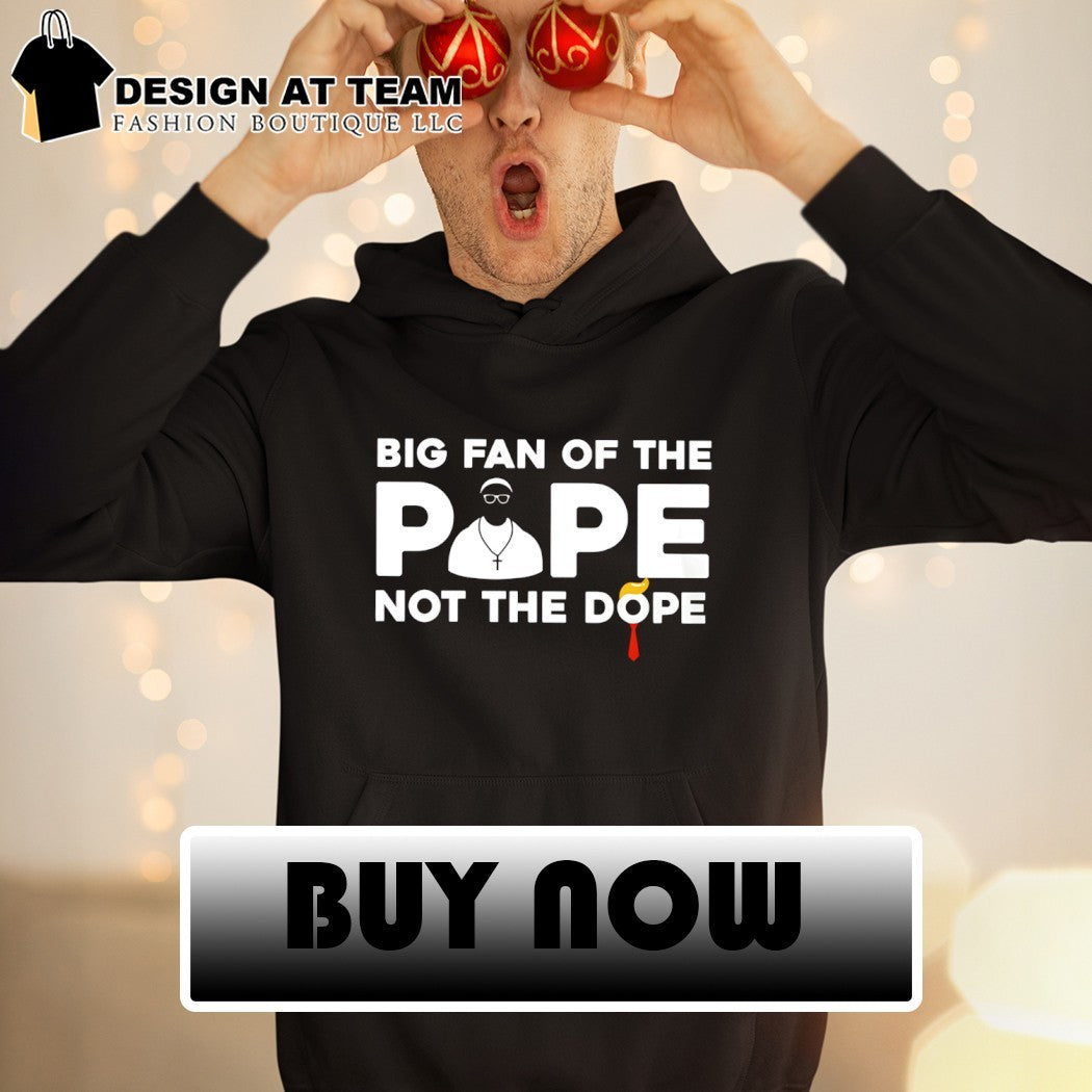 Trump big fan of the Pope not the dope meme shirt