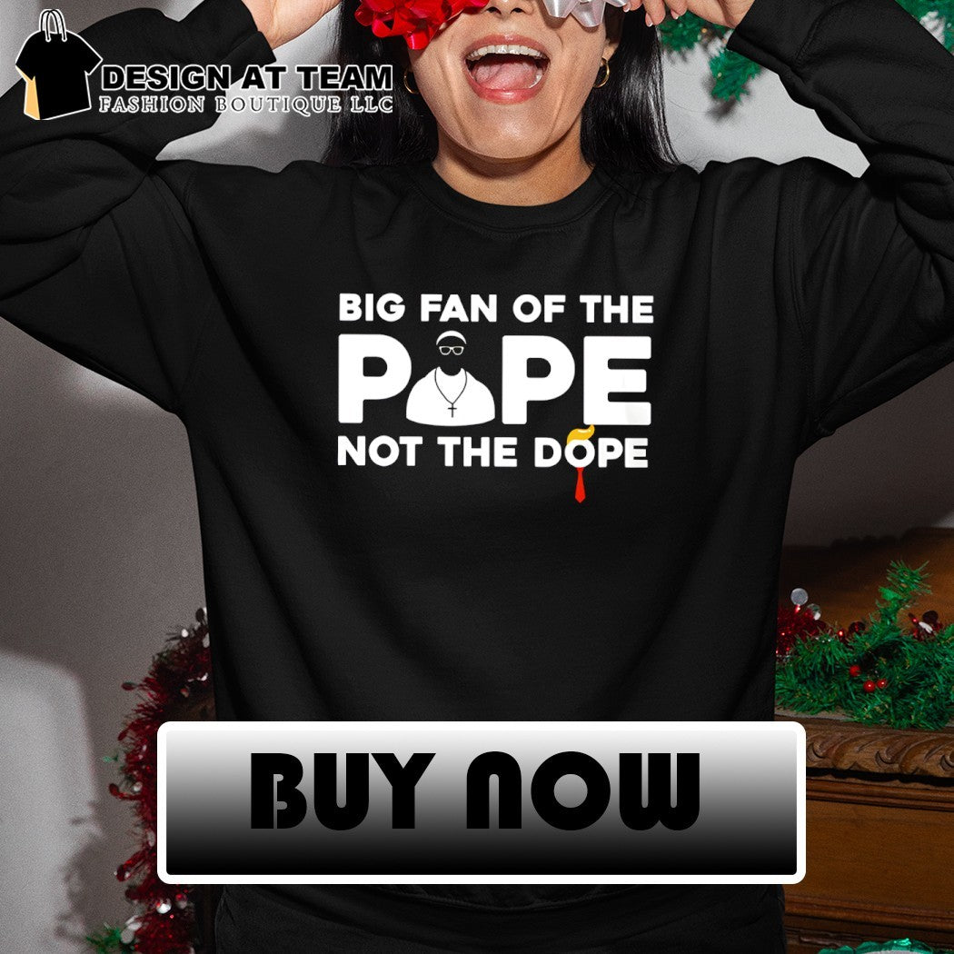 Trump big fan of the Pope not the dope meme shirt
