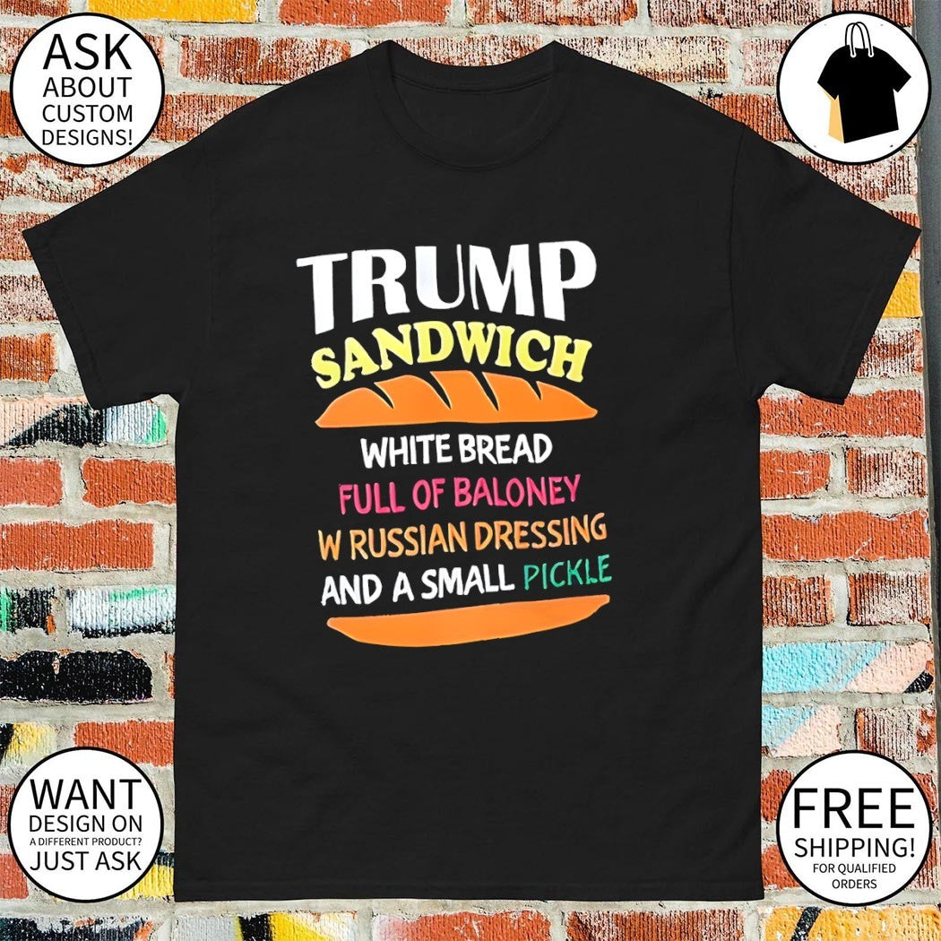 Trump sandwich white bread full of baloney russian dressing funny political shirt