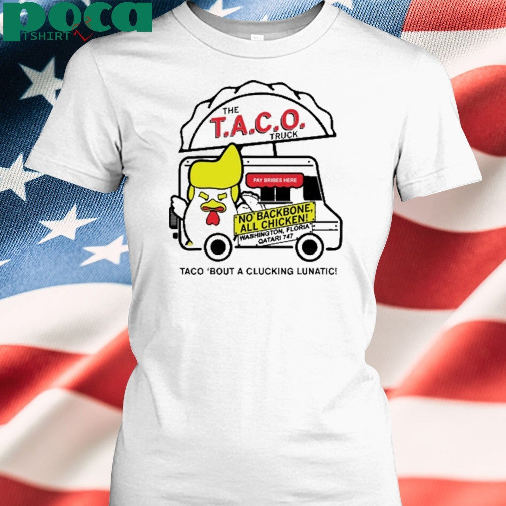 Trump taco truck Taco bout a clucking lunatic shirt