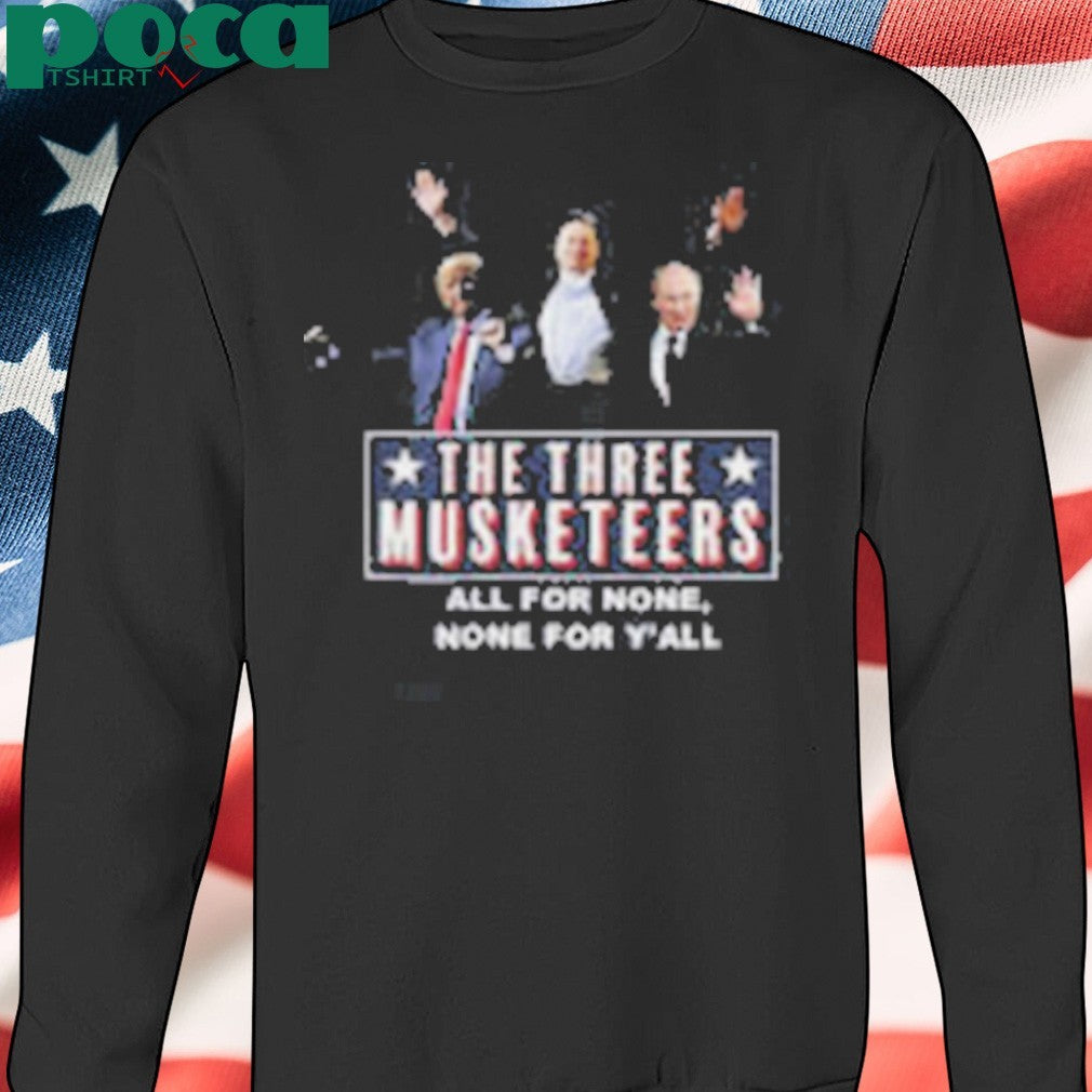 Trump x Elon x Putin The three Musketeers all for none none for Y’all shirt