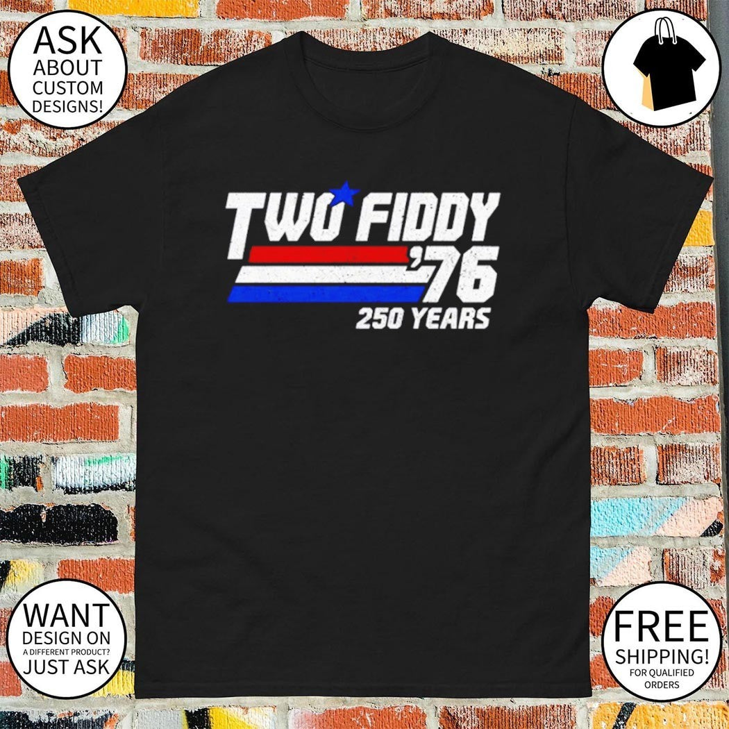 Two Fiddy’76 United States independence celebration 250 Years shirt