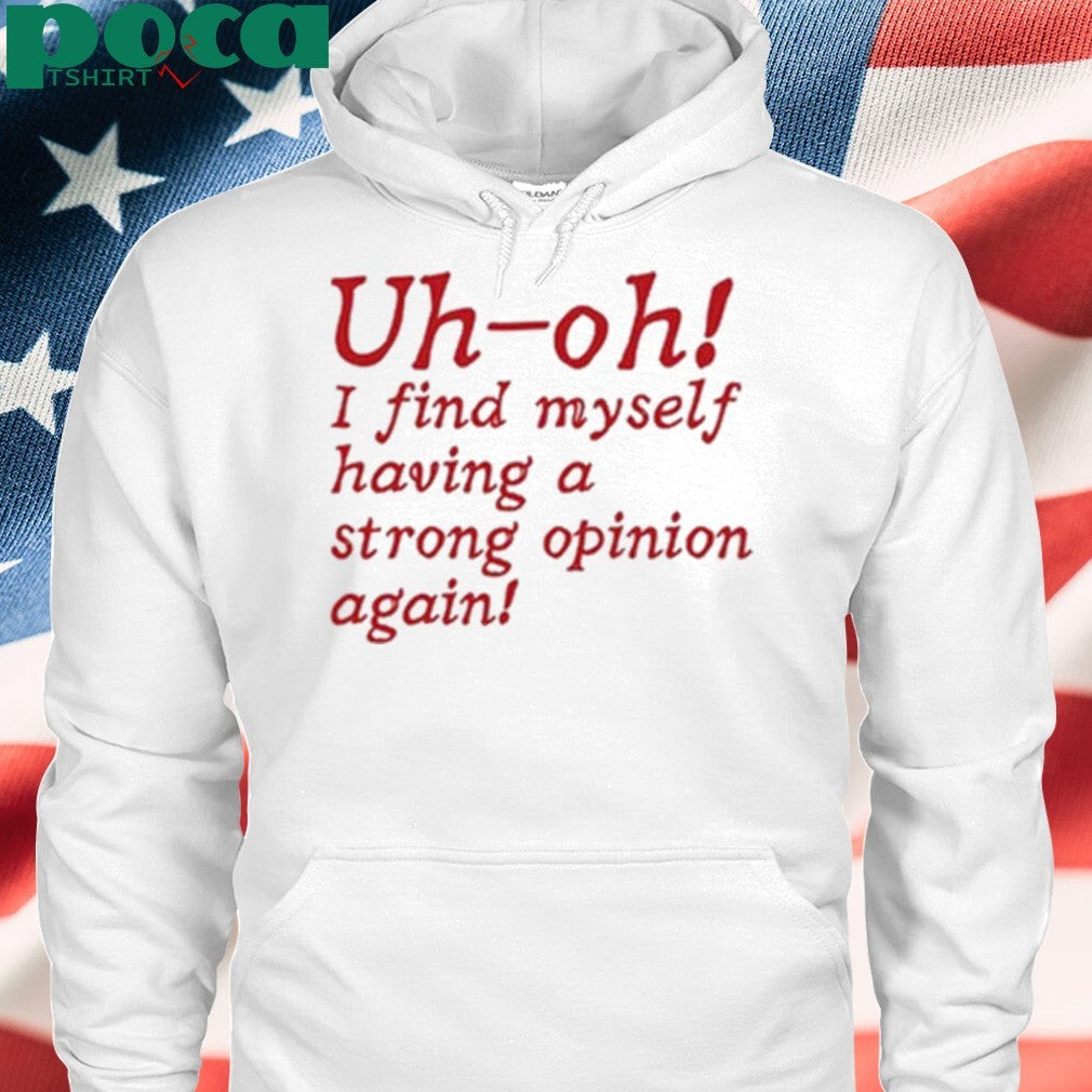 Uh-Oh I Find Myself Having A Strong Opinion Again Shirt